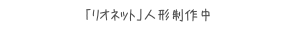 「リオネット」人形制作中